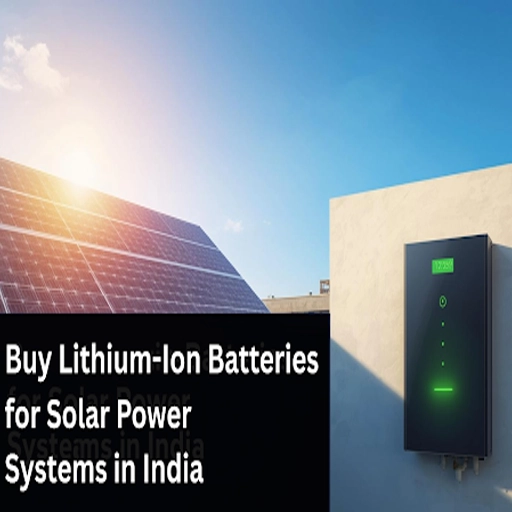 Where Can I Buy Lithium-Ion Batteries for Solar Power Systems in India?